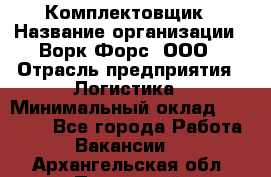 Комплектовщик › Название организации ­ Ворк Форс, ООО › Отрасль предприятия ­ Логистика › Минимальный оклад ­ 32 000 - Все города Работа » Вакансии   . Архангельская обл.,Пинежский 